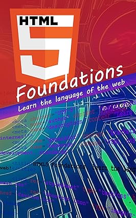 Cover of HTML5 Foundations: Learn the language of the web (Web Foundation Book 1)