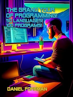Cover of The Grand Tour of Programming: 50 languages! 100 Programs!: Discover the most popular programming languages, compare them side by side, learn how short or long the code is.